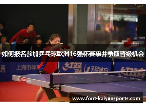 如何报名参加乒乓球欧洲16强杯赛事并争取晋级机会 如何报名参加乒乓球欧洲16强杯赛事并争取晋级机会