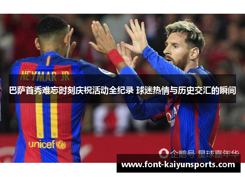 巴萨首秀难忘时刻庆祝活动全纪录 球迷热情与历史交汇的瞬间 巴萨首秀难忘时刻庆祝活动全纪录 球迷热情与历史交汇的瞬间