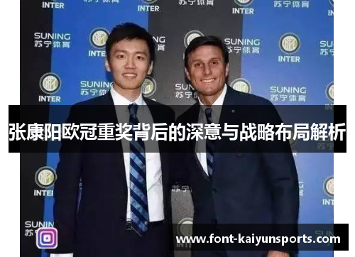 张康阳欧冠重奖背后的深意与战略布局解析