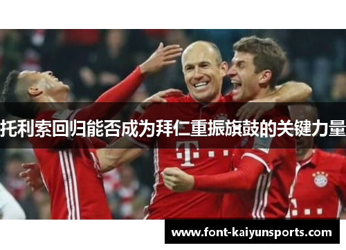 托利索回归能否成为拜仁重振旗鼓的关键力量