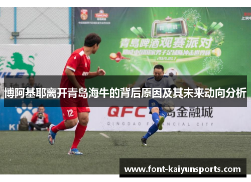 博阿基耶离开青岛海牛的背后原因及其未来动向分析