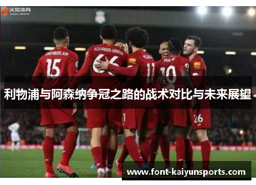 利物浦与阿森纳争冠之路的战术对比与未来展望 利物浦与阿森纳争冠之路的战术对比与未来展望