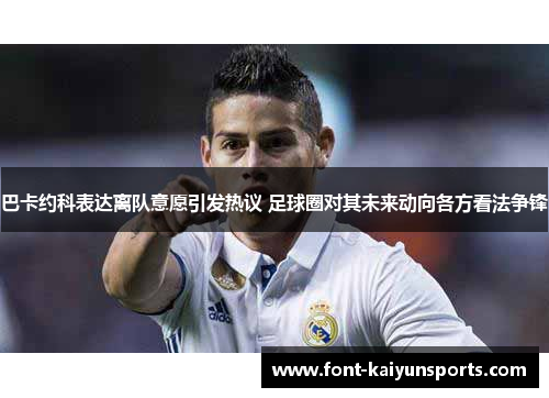巴卡约科表达离队意愿引发热议 足球圈对其未来动向各方看法争锋 巴卡约科表达离队意愿引发热议 足球圈对其未来动向各方看法争锋
