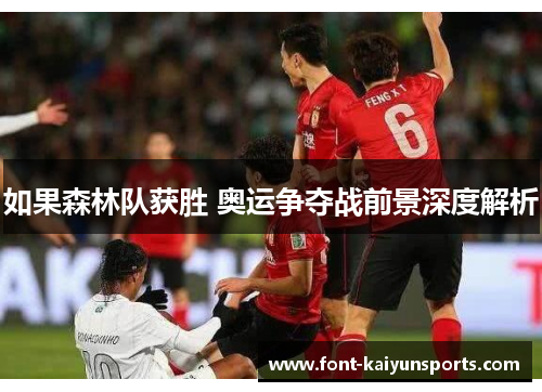 如果森林队获胜 奥运争夺战前景深度解析 如果森林队获胜 奥运争夺战前景深度解析