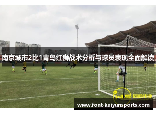 南京城市2比1青岛红狮战术分析与球员表现全面解读 南京城市2比1青岛红狮战术分析与球员表现全面解读