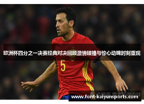 欧洲杯四分之一决赛经典对决回顾激情碰撞与惊心动魄时刻重现