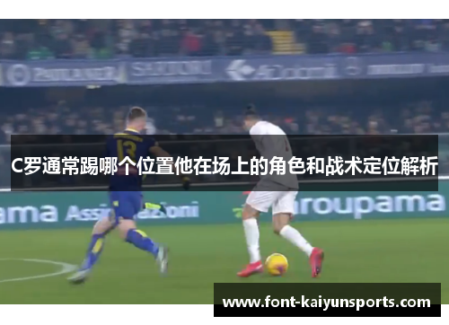 C罗通常踢哪个位置他在场上的角色和战术定位解析