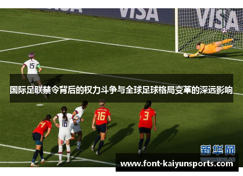 国际足联禁令背后的权力斗争与全球足球格局变革的深远影响