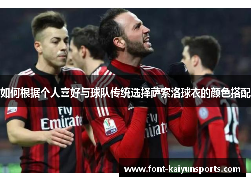 如何根据个人喜好与球队传统选择萨索洛球衣的颜色搭配