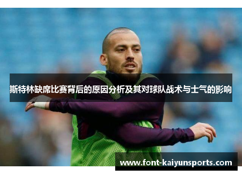 斯特林缺席比赛背后的原因分析及其对球队战术与士气的影响 斯特林缺席比赛背后的原因分析及其对球队战术与士气的影响