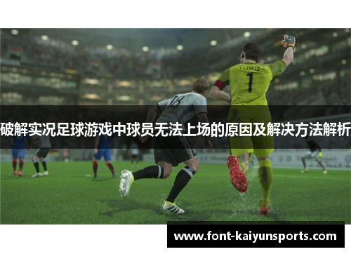 破解实况足球游戏中球员无法上场的原因及解决方法解析 破解实况足球游戏中球员无法上场的原因及解决方法解析