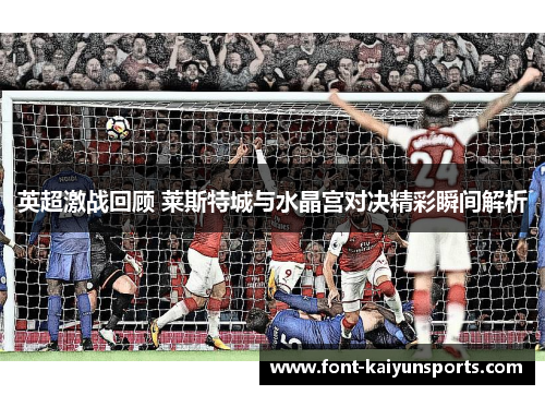 英超激战回顾 莱斯特城与水晶宫对决精彩瞬间解析