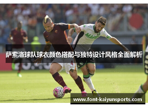 萨索洛球队球衣颜色搭配与独特设计风格全面解析 萨索洛球队球衣颜色搭配与独特设计风格全面解析