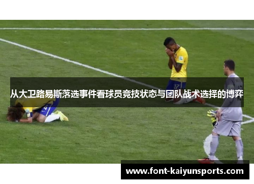 从大卫路易斯落选事件看球员竞技状态与团队战术选择的博弈