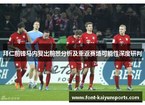拜仁前锋马内复出前景分析及重返赛场可能性深度研判 拜仁前锋马内复出前景分析及重返赛场可能性深度研判
