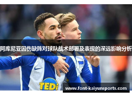 阿库尼亚因伤缺阵对球队战术部署及表现的深远影响分析 阿库尼亚因伤缺阵对球队战术部署及表现的深远影响分析