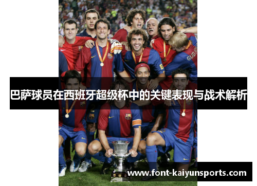 巴萨球员在西班牙超级杯中的关键表现与战术解析 巴萨球员在西班牙超级杯中的关键表现与战术解析