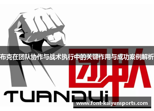 布克在团队协作与战术执行中的关键作用与成功案例解析 布克在团队协作与战术执行中的关键作用与成功案例解析