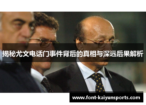 揭秘尤文电话门事件背后的真相与深远后果解析 揭秘尤文电话门事件背后的真相与深远后果解析