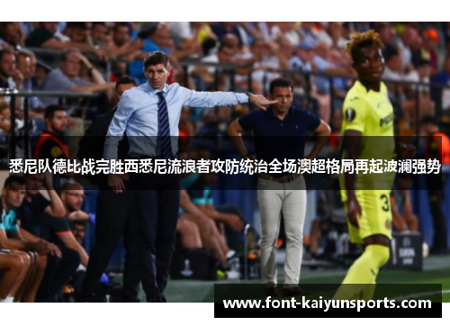 悉尼队德比战完胜西悉尼流浪者攻防统治全场澳超格局再起波澜强势