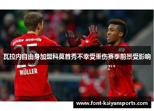 瓦拉内自由身加盟科莫首秀不幸受重伤赛季前景受影响 瓦拉内自由身加盟科莫首秀不幸受重伤赛季前景受影响