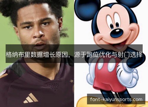 格纳布里数据增长原因,源于跑位优化与射门选择 格纳布里数据增长原因,源于跑位优化与射门选择